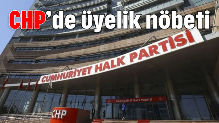 CHP'de üyelik nöbeti