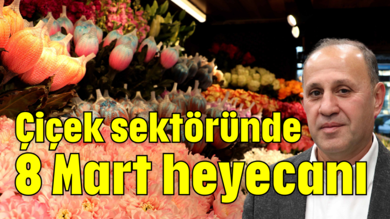 Çiçek sektöründe 8 Mart heyecanı