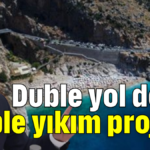 Duble yol değil, duble yıkım projesi