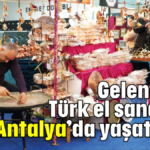 Geleneksel Türk el sanatları MarkAntalya'da yaşatılıyor