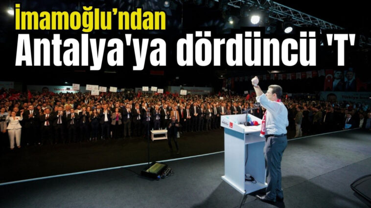 İmamoğlu'ndan Antalya'ya dördüncü 'T'