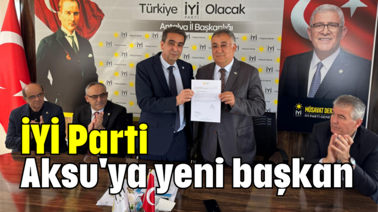 İYİ Parti Aksu'ya yeni başkan
