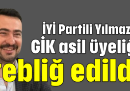 İYİ Partili Yılmaz'a GİK asil üyeliği tebliğ edildi