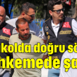 Karakolda doğru söyler mahkemede şaşar