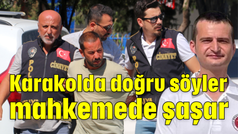 Karakolda doğru söyler mahkemede şaşar