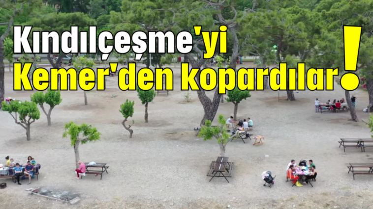 Kındılçeşme'yi Kemer'den kopardılar!