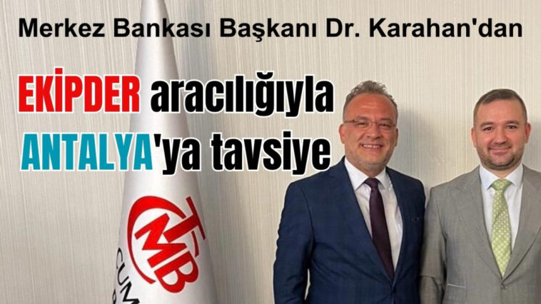 Merkez Bankası Başkanı Dr. Karahan'dan EKİPDER aracılığıyla Antalya'ya tavsiye