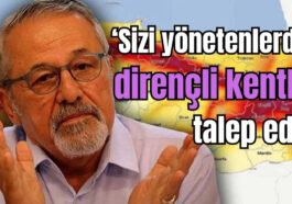 Naci Görür: Sizi yönetenlerden dirençli kentler talep edin