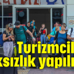Turizmcilere haksızlık yapılıyor