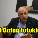 Ümit Özdağ tutuklandı