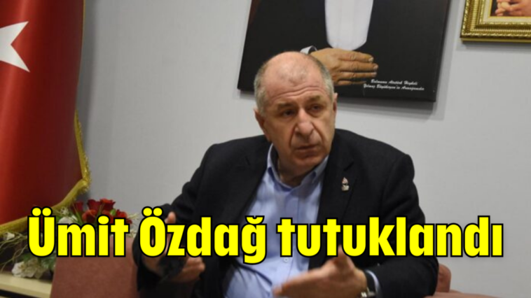 Ümit Özdağ tutuklandı