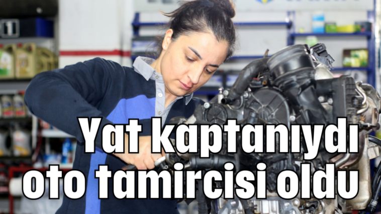 Yat kaptanıydı oto tamircisi oldu