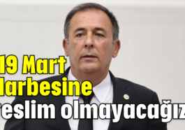 '19 Mart darbesine teslim olmayacağız'