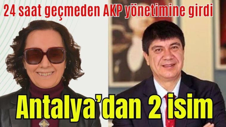 24 saat geçmeden AKP yönetimine girdi! Antalya'dan 2 isim