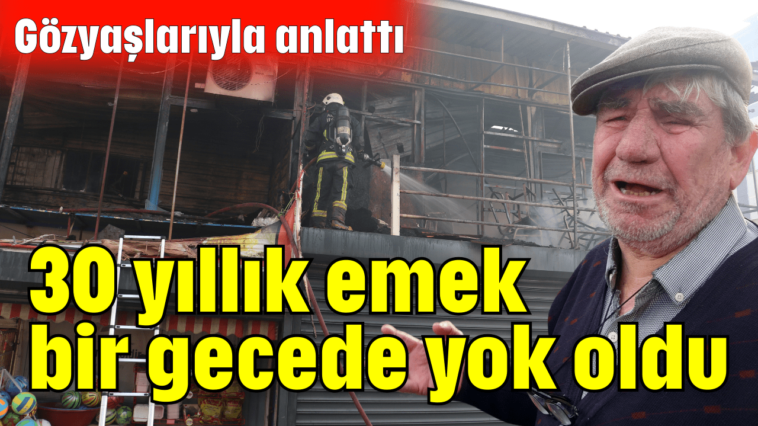 30 yıllık emek bir gecede yok oldu