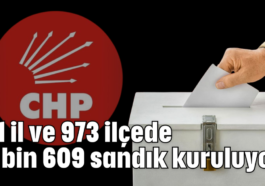 81 il ve 973 ilçede 5 bin 609 sandık kuruluyor