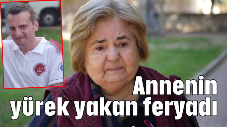 Annenin yürek yakan feryadı