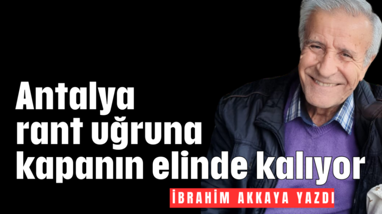 Antalya, rant uğruna kapanın elinde kalıyor