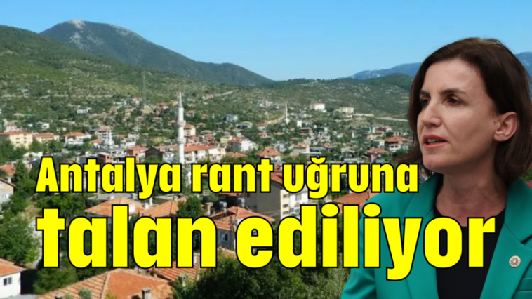 Antalya rant uğruna talan ediliyor