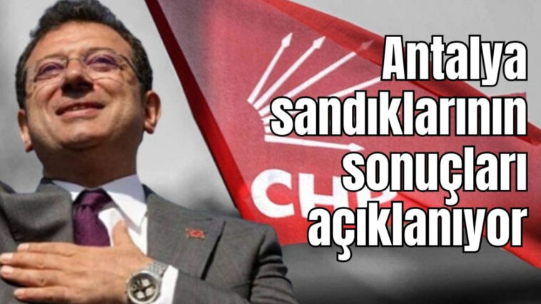 Antalya sandıklarının sonuçları açıklanıyor