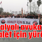 Antalyalı avukatlar adalet için yürüdü