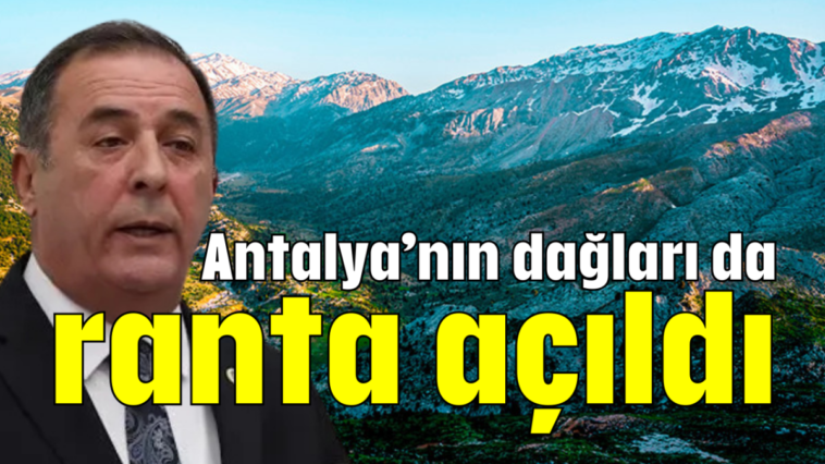 Antalya'nın dağları da ranta açıldı