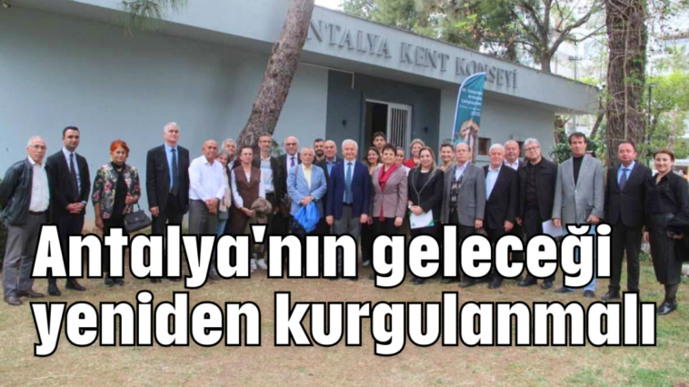 Antalya'nın geleceği yeniden kurgulanmalı