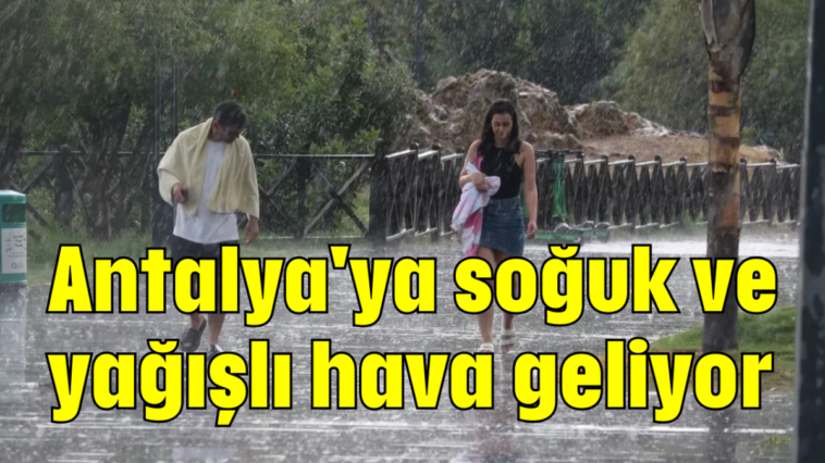 Antalya'ya soğuk ve yağışlı hava geliyor