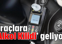 Araçlara 'Alkol Kilidi' geliyor