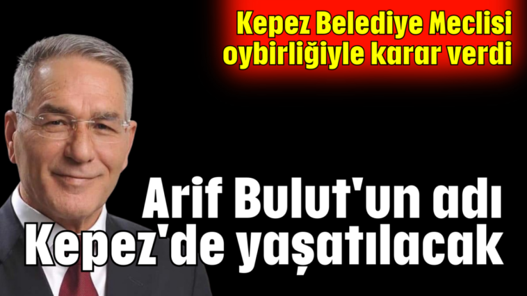 Arif Bulut'un adı Kepez'de yaşatılacak