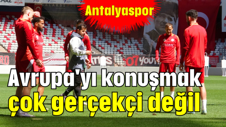 Avrupa'yı konuşmak çok gerçekçi değil!