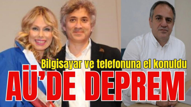 Bilgisayar ve telefonuna el konuldu! AÜ'de deprem