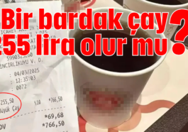 Bir bardak çay 255 lira olur mu?