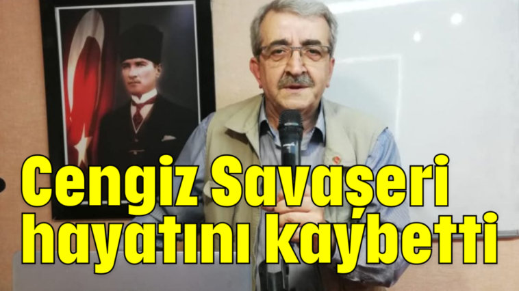 Cengiz Savaşeri hayatını kaybetti
