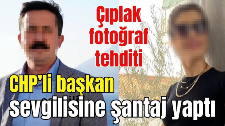 CHP'li başkana, sevgilisine şantaj yaptığı suçlamasıyla dava