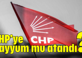 CHP'ye kayyum mu atandı?