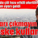 'Dışarı çıkmayın maske kullanın'