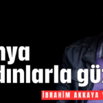 Dünya kadınlarla güzel!