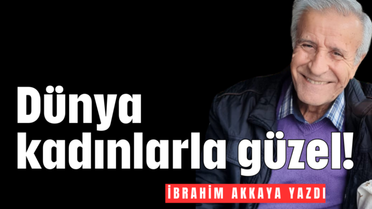 Dünya kadınlarla güzel!