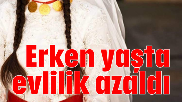 Erken yaşta evlilik azaldı