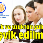 Esnek ve uzaktan çalışma teşvik edilmeli