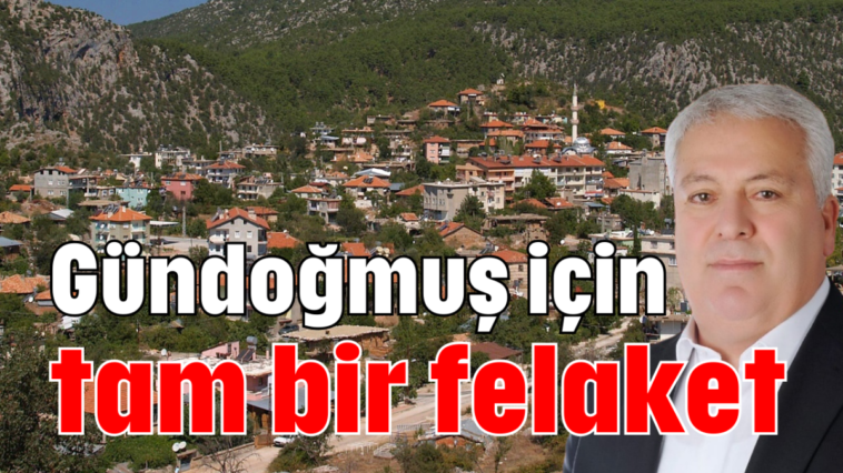 Gündoğmuş için tam bir felaket