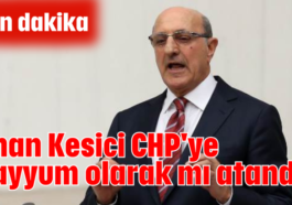 İlhan Kesici CHP'ye kayyum olarak mı atandı?