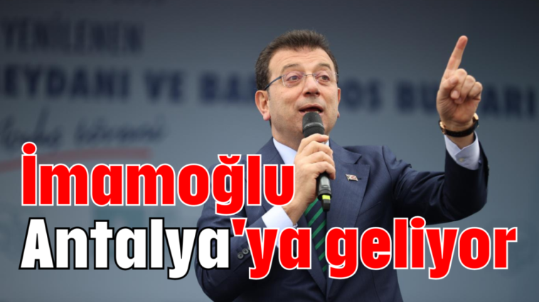 İmamoğlu Antalya'ya geliyor