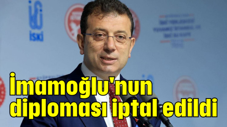 İmamoğlu'nun diploması iptal edildi