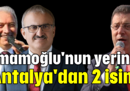 İmamoğlu'nun yerine Antalya'dan 2 isim