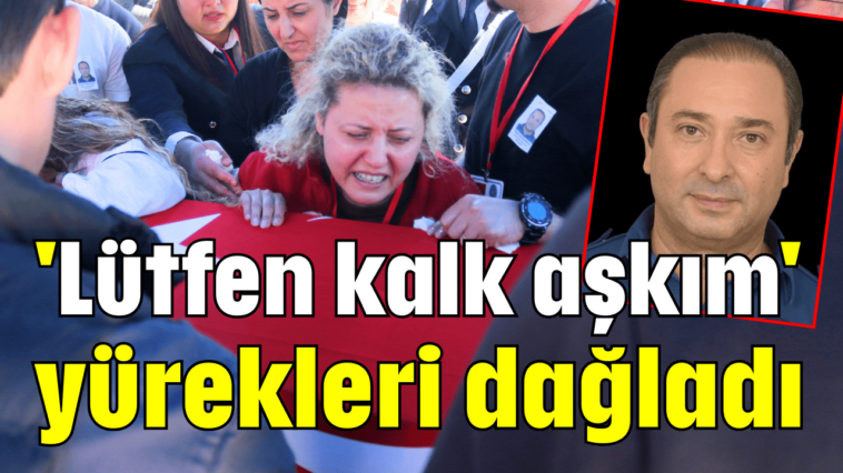 'Lütfen kalk aşkım' yürekleri dağladı
