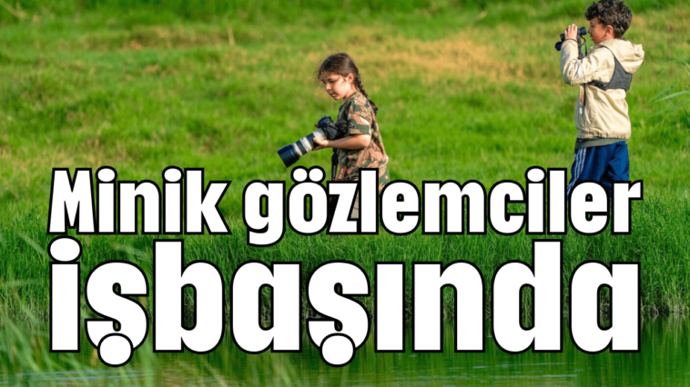 Minik gözlemciler işbaşında
