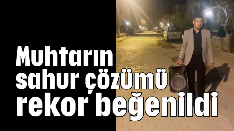 Muhtarın sahur çözümü rekor beğenildi