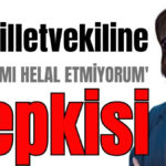 O milletvekiline 'hakkımı helal etmiyorum' tepkisi